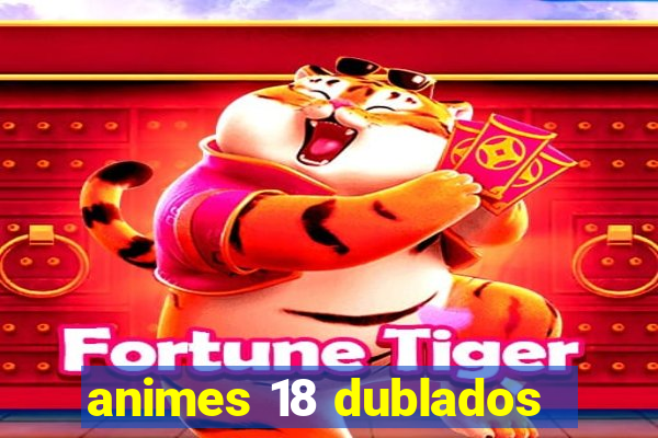 animes 18 dublados